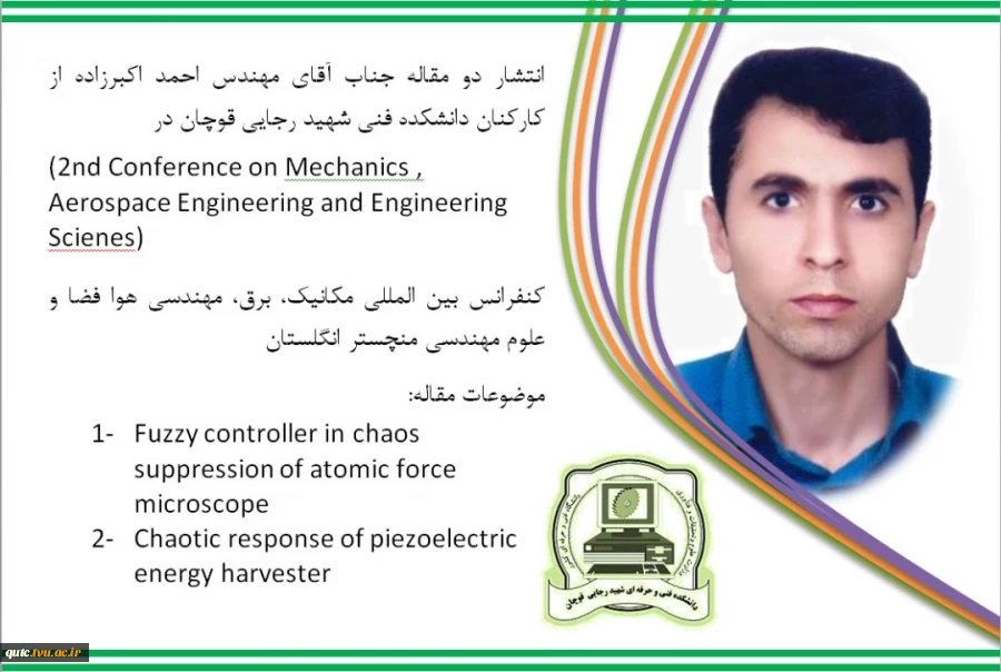 مقاله مهندس احمد اکبرزاده ، از کارکنان دانشکده فنی شهید رجایی قوچان با عناوین:

Chaotic response of piezoelectric energy harvester
 و 
Fuzzy controller in chaos suppression of atomic force microscope
منتشر گردید.

 2